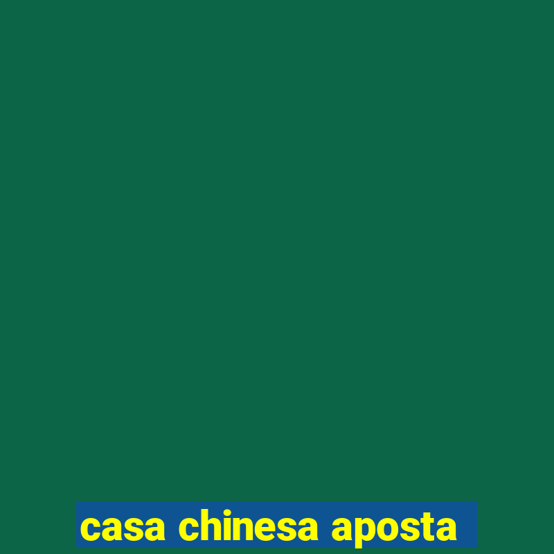 casa chinesa aposta